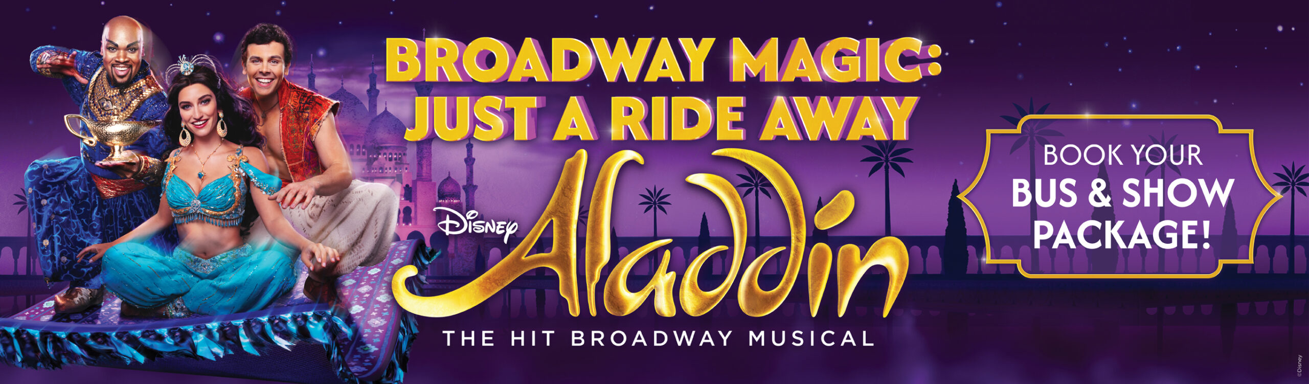 Broadway Magic Just a Ride Away. Aladdin The Musical Logo with cast on magic carpet and promoting bus packages.